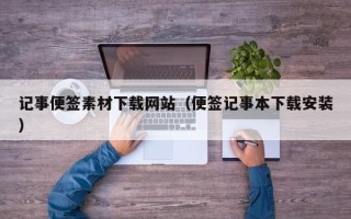吐鲁番记事便签素材下载网站（便签记事本下载安装）